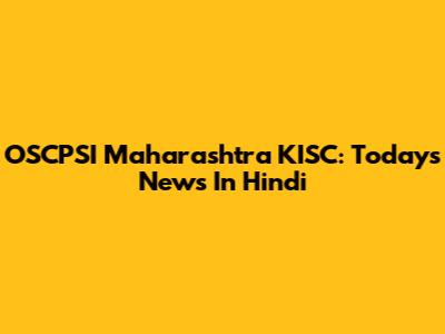 OSCPSI Maharashtra KISC: Today's News In Hindi
