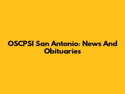OSCPSI San Antonio: News And Obituaries