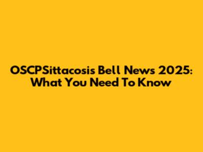OSCPSittacosis Bell News 2025: What You Need To Know