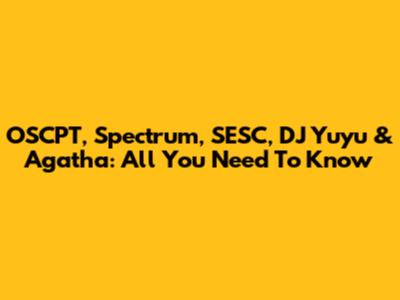 OSCPT, Spectrum, SESC, DJ Yuyu & Agatha: All You Need To Know