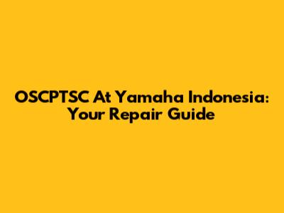 OSCPTSC At Yamaha Indonesia: Your Repair Guide