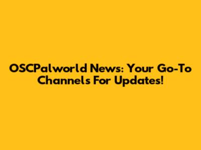 OSCPalworld News: Your Go-To Channels For Updates!