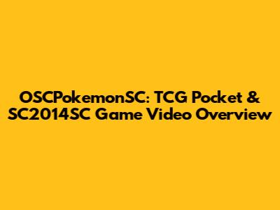 OSCPokemonSC: TCG Pocket & SC2014SC Game Video Overview