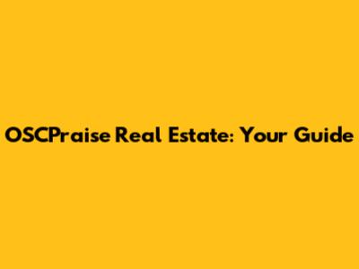 OSCPraise Real Estate: Your Guide