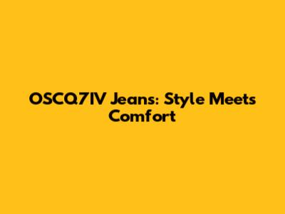 OSCQ7IV Jeans: Style Meets Comfort