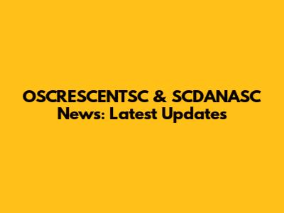 OSCRESCENTSC & SCDANASC News: Latest Updates