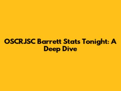 OSCRJSC Barrett Stats Tonight: A Deep Dive