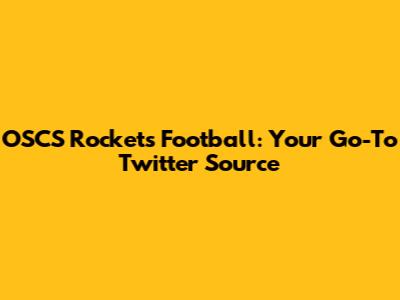 OSCS Rockets Football: Your Go-To Twitter Source