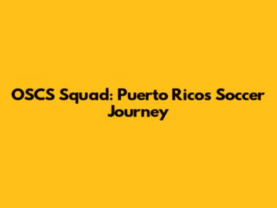 OSCS Squad: Puerto Rico's Soccer Journey