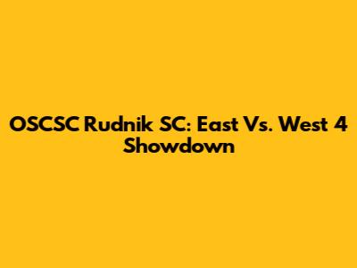 OSCSC Rudnik SC: East Vs. West 4 Showdown