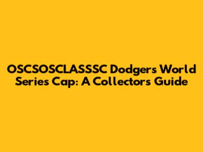 OSCSOSCLASSSC Dodgers World Series Cap: A Collector's Guide