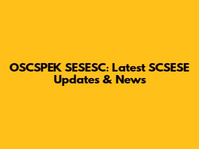 OSCSPEK SESESC: Latest SCSESE Updates & News
