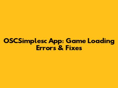 OSCSimplesc App: Game Loading Errors & Fixes
