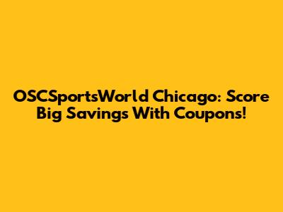OSCSportsWorld Chicago: Score Big Savings With Coupons!