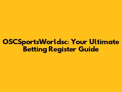 OSCSportsWorldsc: Your Ultimate Betting Register Guide