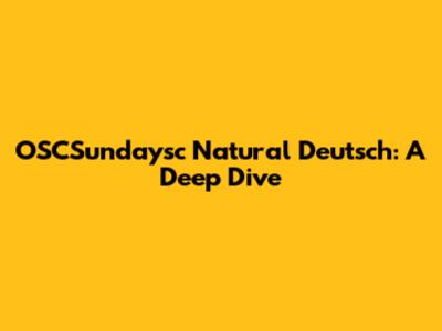 OSCSundaysc Natural Deutsch: A Deep Dive