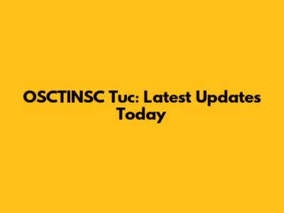 OSCTINSC Tuc: Latest Updates Today