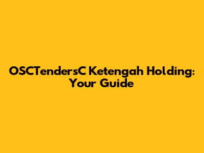 OSCTendersC Ketengah Holding: Your Guide