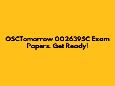 OSCTomorrow 002639SC Exam Papers: Get Ready!