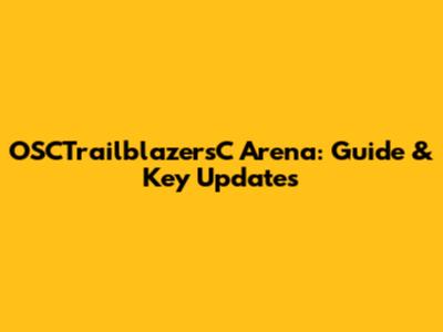 OSCTrailblazersC Arena: Guide & Key Updates