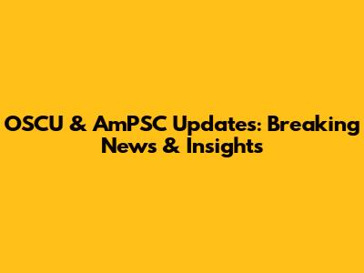 OSCU & AmPSC Updates: Breaking News & Insights