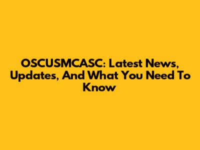 OSCUSMCASC: Latest News, Updates, And What You Need To Know