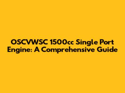 OSCVWSC 1500cc Single Port Engine: A Comprehensive Guide