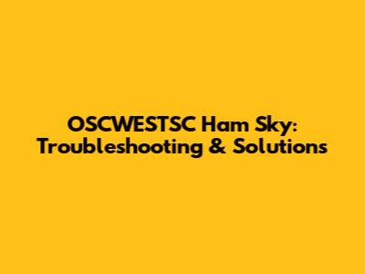 OSCWESTSC Ham Sky: Troubleshooting & Solutions