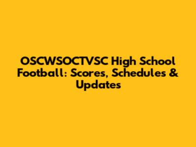 OSCWSOCTVSC High School Football: Scores, Schedules & Updates