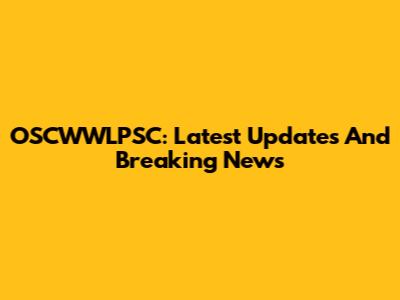 OSCWWLPSC: Latest Updates And Breaking News
