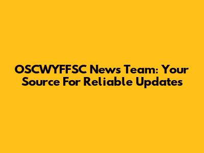 OSCWYFFSC News Team: Your Source For Reliable Updates