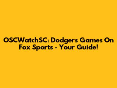 OSCWatchSC: Dodgers Games On Fox Sports - Your Guide!