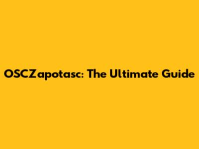 OSCZapotasc: The Ultimate Guide