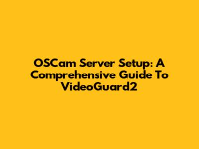 OSCam Server Setup: A Comprehensive Guide To VideoGuard2