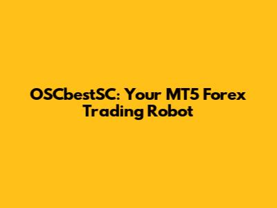 OSCbestSC: Your MT5 Forex Trading Robot