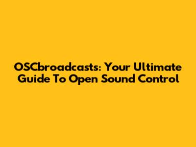 OSCbroadcasts: Your Ultimate Guide To Open Sound Control