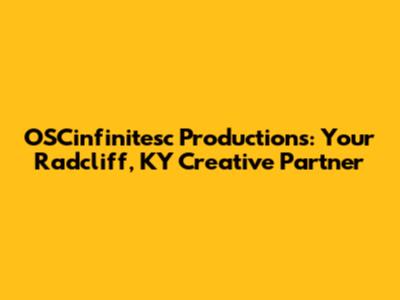 OSCinfinitesc Productions: Your Radcliff, KY Creative Partner