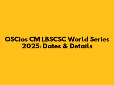 OSCios CM LBSCSC World Series 2025: Dates & Details