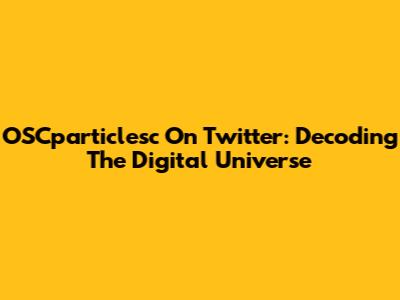 OSCparticlesc On Twitter: Decoding The Digital Universe