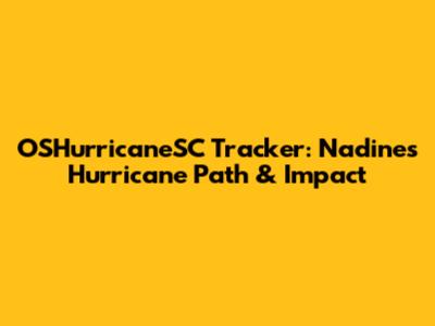 OSHurricaneSC Tracker: Nadine's Hurricane Path & Impact