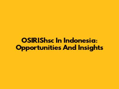 OSIRIShsc In Indonesia: Opportunities And Insights