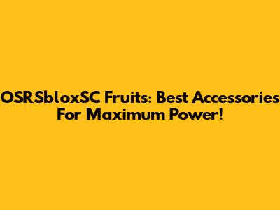 OSRSbloxSC Fruits: Best Accessories For Maximum Power!
