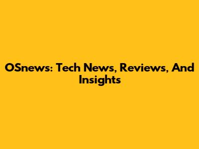 OSnews: Tech News, Reviews, And Insights