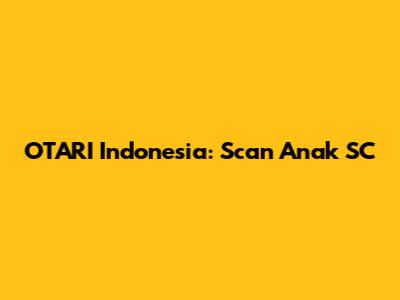 OTARI Indonesia: Scan Anak SC
