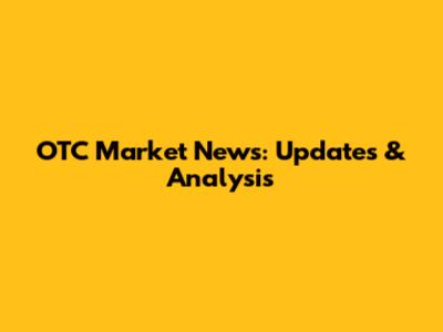 OTC Market News: Updates & Analysis