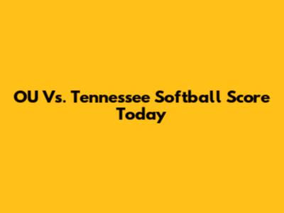 OU Vs. Tennessee Softball Score Today