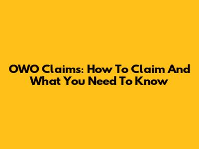 OWO Claims: How To Claim And What You Need To Know