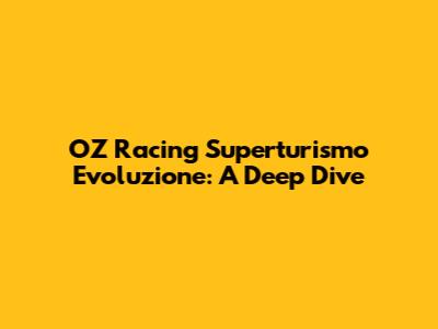 OZ Racing Superturismo Evoluzione: A Deep Dive
