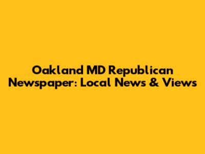 Oakland MD Republican Newspaper: Local News & Views