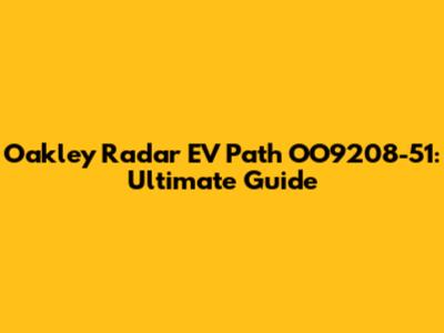 Oakley Radar EV Path OO9208-51: Ultimate Guide